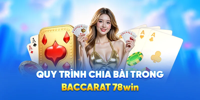Baccarat 78WIN - Game Bài Casino Hot Nhất Hiện Nay 2025 2 Quy trình chia bài trong baccarat 78win